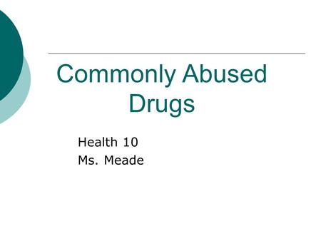 Commonly Abused Drugs Health 10 Ms. Meade. Drug Categories  Stimulants: increases brain activity  Depressants: slows systems down  Hallucinogens: acts.