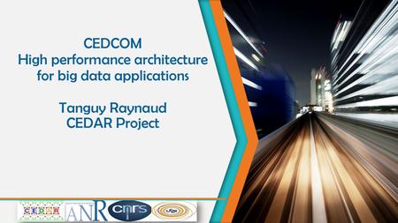 CEDCOM High performance architecture for big data applications Tanguy Raynaud CEDAR Project.