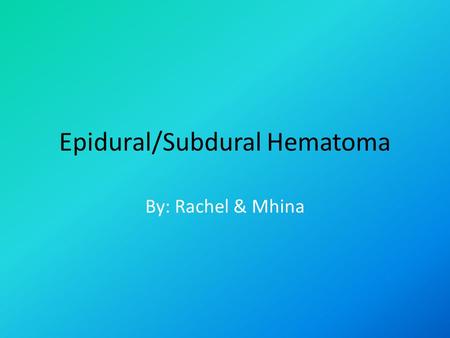 Epidural/Subdural Hematoma By: Rachel & Mhina. Epidural Hematoma A type of traumatic brain injury (TBI) in which a buildup of blood occurs between the.