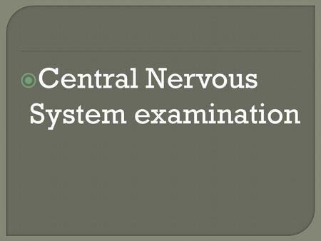 Central Nervous System examination