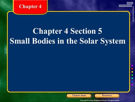Copyright © by Holt, Rinehart and Winston. All rights reserved. ResourcesChapter menu Chapter 4 Chapter 4 Section 5 Small Bodies in the Solar System.