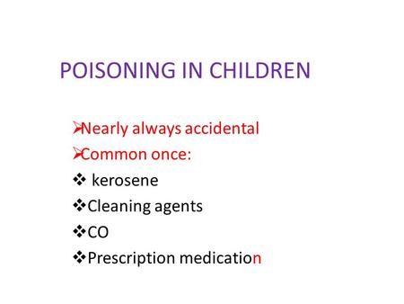 POISONING IN CHILDREN  Nearly always accidental  Common once:  kerosene  Cleaning agents  CO  Prescription medication.