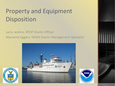 Property and Equipment Disposition Larry Jenkins, BTOP Grants Officer Marianne Eggers, NOAA Grants Management Specialist.