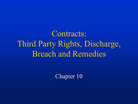 Contracts: Third Party Rights, Discharge, Breach and Remedies Chapter 10.