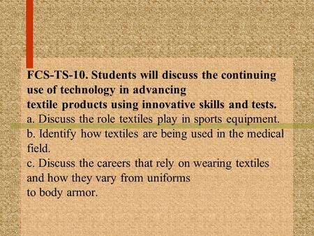 FCS-TS-10. Students will discuss the continuing use of technology in advancing textile products using innovative skills and tests. a. Discuss the role.
