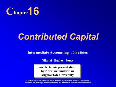 Contributed Capital C hapter 16 An electronic presentation by Norman Sunderman Angelo State University An electronic presentation by Norman Sunderman Angelo.