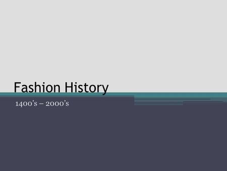 Fashion History 1400’s – 2000’s.