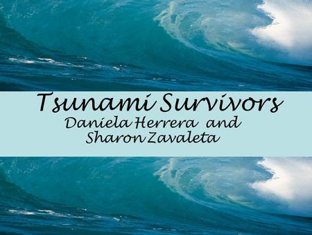 Tsunami Survivors Daniela Herrera and Sharon Zavaleta.