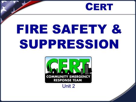 FIRE SAFETY & SUPPRESSION C ERT Unit 2. Fires at USC  Several major fires at Fraternities, some with injuries  Occasional fires in laboratories  Birnkrant.
