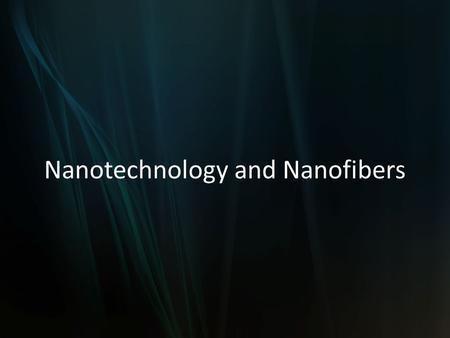 Nanotechnology and Nanofibers. Nanotechnology The study of control of matter on an atomic and molecular scale. – Deals with structures the size of 100.