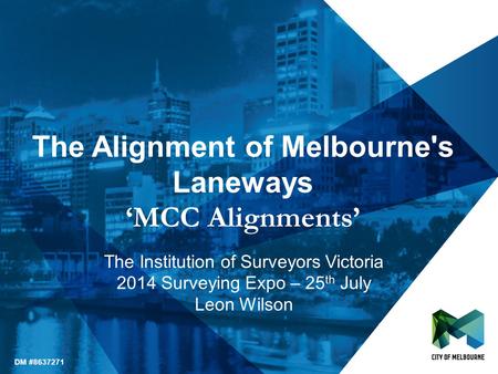 Click to edit Master title style Click to edit Master subtitle style The Alignment of Melbourne's Laneways ‘MCC Alignments’ DM #8637271 The Institution.