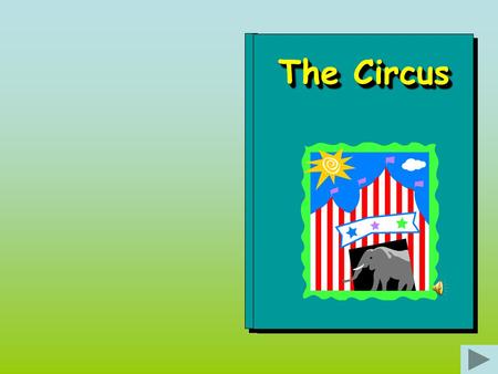 The Circus Come to the circus. It opens at 6 o’clock. Come along and see the clowns. Sean.