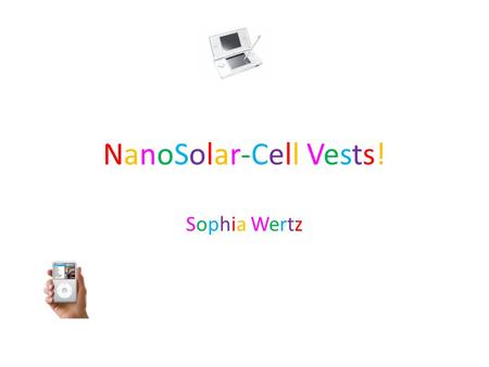 NanoSolar-Cell Vests! Sophia WertzSophia Wertz. You are outside waiting for your brother to finish his baseball game. You are really bored, but your iPod.