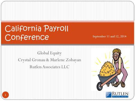 Global Equity Crystal Gronau & Marlene Zobayan Rutlen Associates LLC California Payroll Conference September 11 and 12, 2014 1.