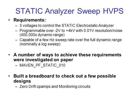 STATIC Analyzer Sweep HVPS Requirements: –3 voltages to control the STATIC Electrostatic Analyzer –Programmable over -2V to +4kV with 0.01V resolution/noise.