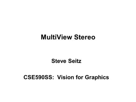 MultiView Stereo Steve Seitz CSE590SS: Vision for Graphics.
