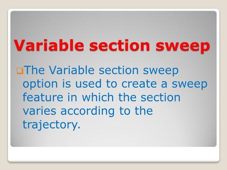 Variable section sweep  The Variable section sweep option is used to create a sweep feature in which the section varies according to the trajectory.