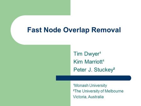 Fast Node Overlap Removal Tim Dwyer¹ Kim Marriott¹ Peter J. Stuckey² ¹Monash University ²The University of Melbourne Victoria, Australia.
