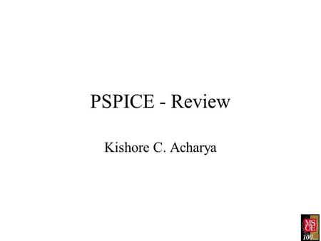 PSPICE - Review Kishore C. Acharya. Kishore Acharya2 Starting Simulation with PSPICE Launch PSPICE design Manager Create a New Work Space or Open an Existing.