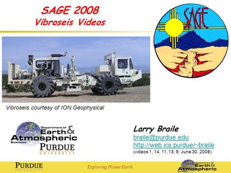 Exploring Planet Earth Larry Braile  (videos 1, 14, 11, 13, 9; June 30, 2008) SAGE 2008 Vibroseis Videos.