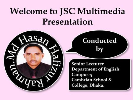 Welcome to JSC Multimedia Presentation Conducted by Senior Lecturer Department of English Campus-5 Cambrian School & College, Dhaka. Senior Lecturer Department.
