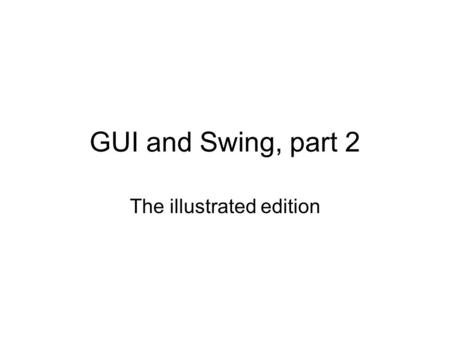 GUI and Swing, part 2 The illustrated edition. Scroll bars As we have previously seen, a JTextArea has a fixed size, but the amount of text that can be.