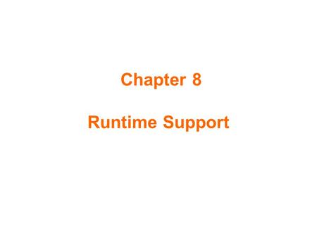 Chapter 8 Runtime Support. How program structures are implemented in a computer memory? The evolution of programming language design has led to the creation.