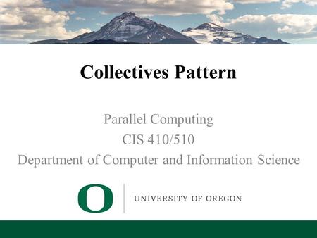 Lecture 8 – Collective Pattern Collectives Pattern Parallel Computing CIS 410/510 Department of Computer and Information Science.