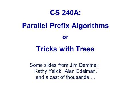 CS 240A: Parallel Prefix Algorithms or Tricks with Trees