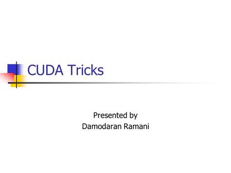 CUDA Tricks Presented by Damodaran Ramani. Synopsis Scan Algorithm Applications Specialized Libraries CUDPP: CUDA Data Parallel Primitives Library Thrust:
