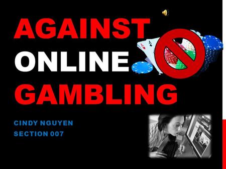 AGAINST ONLINE GAMBLING CINDY NGUYEN SECTION 007.