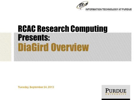 RCAC Research Computing Presents: DiaGird Overview Tuesday, September 24, 2013.