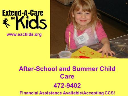 After-School and Summer Child Care 472-9402 Financial Assistance Available/Accepting CCS! www.eackids.org.