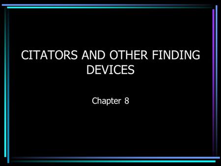 CITATORS AND OTHER FINDING DEVICES Chapter 8 Citators Precedent – drives our system of law, tax law not excluded. And, precedent constantly changes.