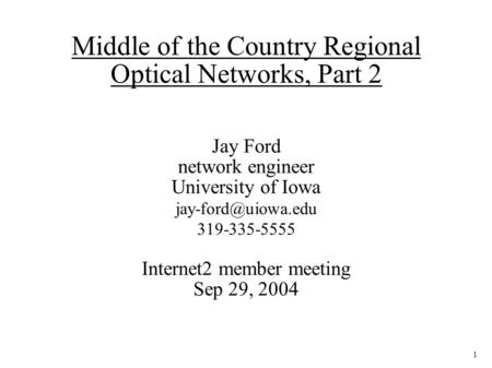 Middle of the Country Regional Optical Networks, Part 2 Jay Ford network engineer University of Iowa 319-335-5555 Internet2 member meeting.