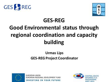 GES-REG Good Environmental status through regional coordination and capacity building Urmas Lips GES-REG Project Coordinator.