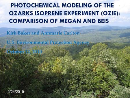PHOTOCHEMICAL MODELING OF THE OZARKS ISOPRENE EXPERIMENT (OZIE): COMPARISON OF MEGAN AND BEIS Kirk Baker and Annmarie Carlton U.S. Environmental Protection.