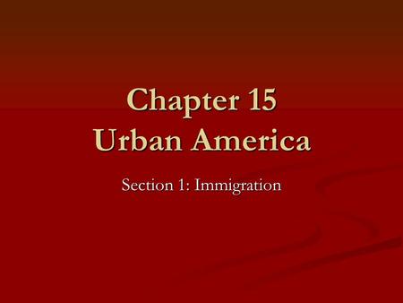 Chapter 15 Urban America Section 1: Immigration.