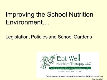 Improving the School Nutrition Environment.... Legislation, Policies and School Gardens Consultant to Steele County Public Health: SHIP - School Site Intervention.