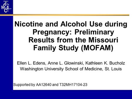 Nicotine and Alcohol Use during Pregnancy: Preliminary Results from the Missouri Family Study (MOFAM) Ellen L. Edens, Anne L. Glowinski, Kathleen K. Bucholz.