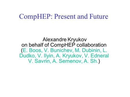 CompHEP: Present and Future Alexandre Kryukov on behalf of CompHEP collaboration (E. Boos, V. Bunichev, M. Dubinin, L. Dudko, V. Ilyin, A. Kryukov, V.