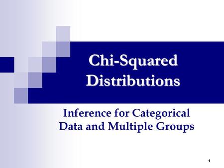 1 Chi-Squared Distributions Inference for Categorical Data and Multiple Groups.