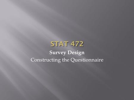 STAT 472 Survey Design Constructing the Questionnaire.