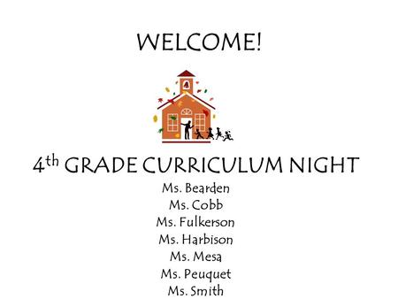 WELCOME! 4 th GRADE CURRICULUM NIGHT Ms. Bearden Ms. Cobb Ms. Fulkerson Ms. Harbison Ms. Mesa Ms. Peuquet Ms. Smith.