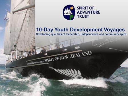 10-Day Youth Development Voyages Developing qualities of leadership, independence and community spirit 10-Day Youth Development Voyages Developing qualities.