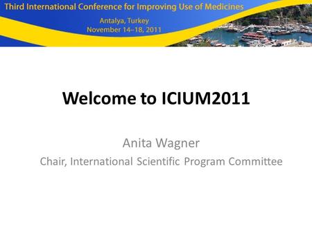 Welcome to ICIUM2011 Anita Wagner Chair, International Scientific Program Committee.