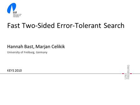Fast Two-Sided Error-Tolerant Search Hannah Bast, Marjan Celikik University of Freiburg, Germany KEYS 2010.