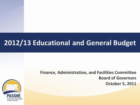 2012/13 Educational and General Budget Finance, Administration, and Facilities Committee Board of Governors October 5, 2011.