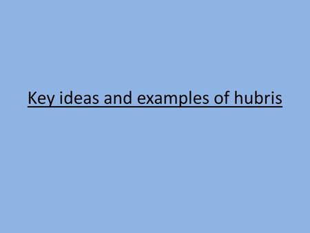 Key ideas and examples of hubris. Hubris or Hybris is the act of insolence or overweening pride that inevitably leads to some destruction (nemesis). It.