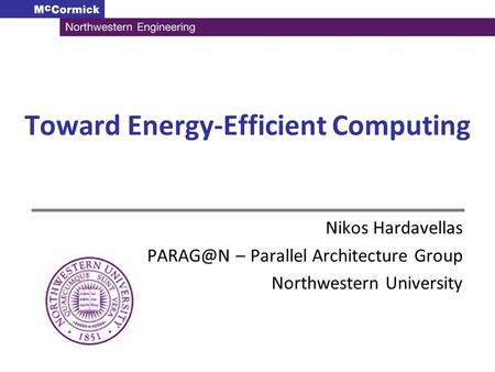 Toward Energy-Efficient Computing Nikos Hardavellas – Parallel Architecture Group Northwestern University.